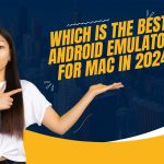 Which is the Best Android Emulator for Mac